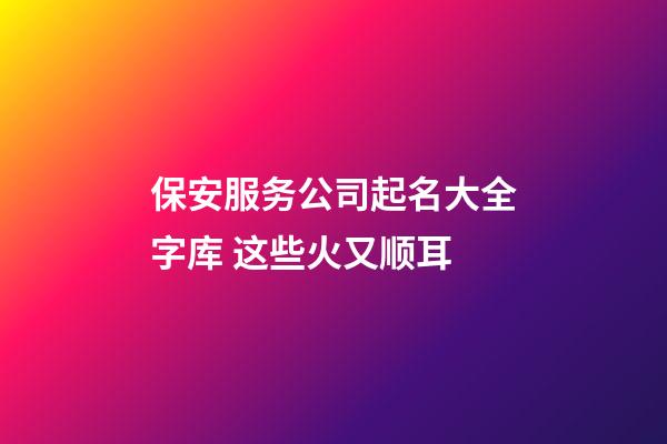保安服务公司起名大全字库 这些火又顺耳-第1张-公司起名-玄机派